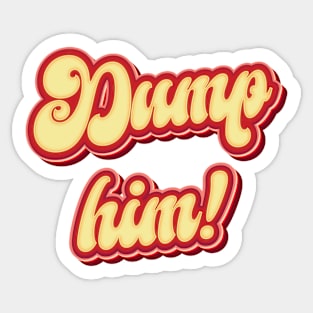 Dump Him- Funny Sarcasm Sticker